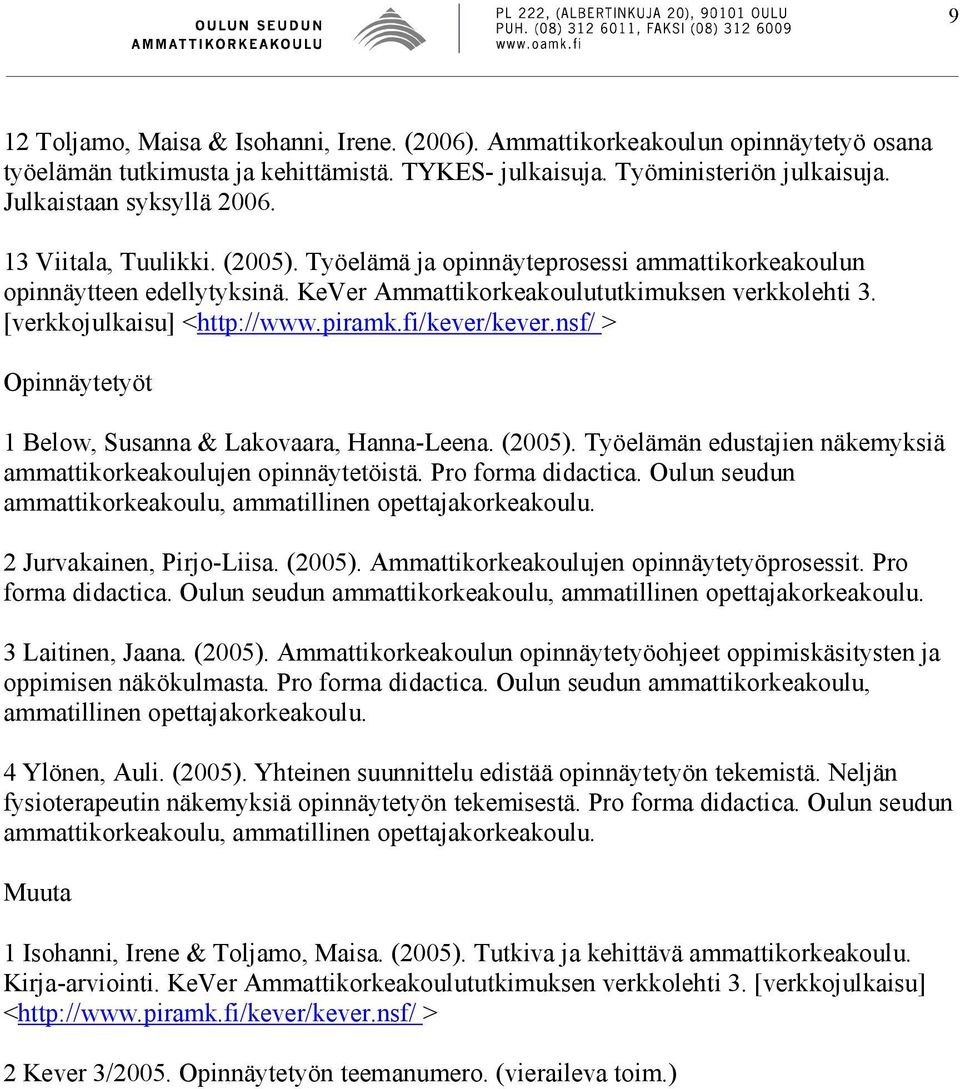 fi/kever/kever.nsf/ > Opinnäytetyöt 1 Below, Susanna & Lakovaara, Hanna-Leena. (2005). Työelämän edustajien näkemyksiä ammattikorkeakoulujen opinnäytetöistä. Pro forma didactica.