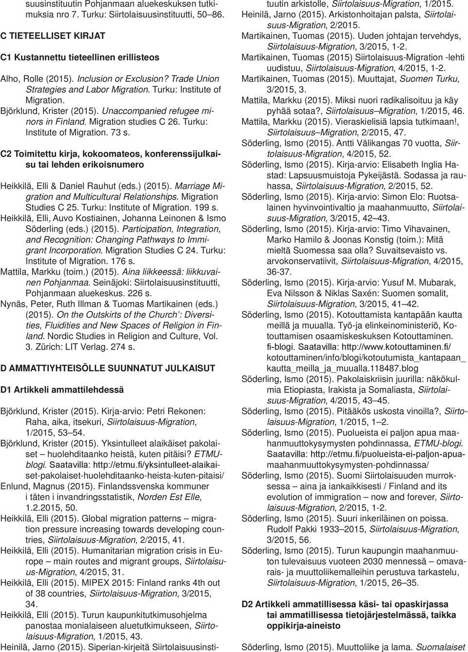 C2 Toimitettu kirja, kokoomateos, konferenssijulkaisu tai lehden erikoisnumero Heikkilä, Elli & Daniel Rauhut (eds.) (2015). Marriage Migration and Multicultural Relationships. Migration Studies C 25.