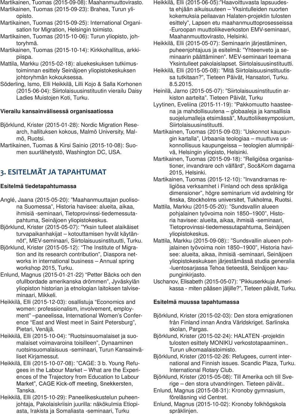 Martikainen, Tuomas (2015-10-14): Kirkkohallitus, arkkipiispa. Mattila, Markku (2015-02-18): aluekeskuksen tutkimustoiminnan esittely Seinäjoen yliopistokeskuksen johtoryhmän kokouksessa.