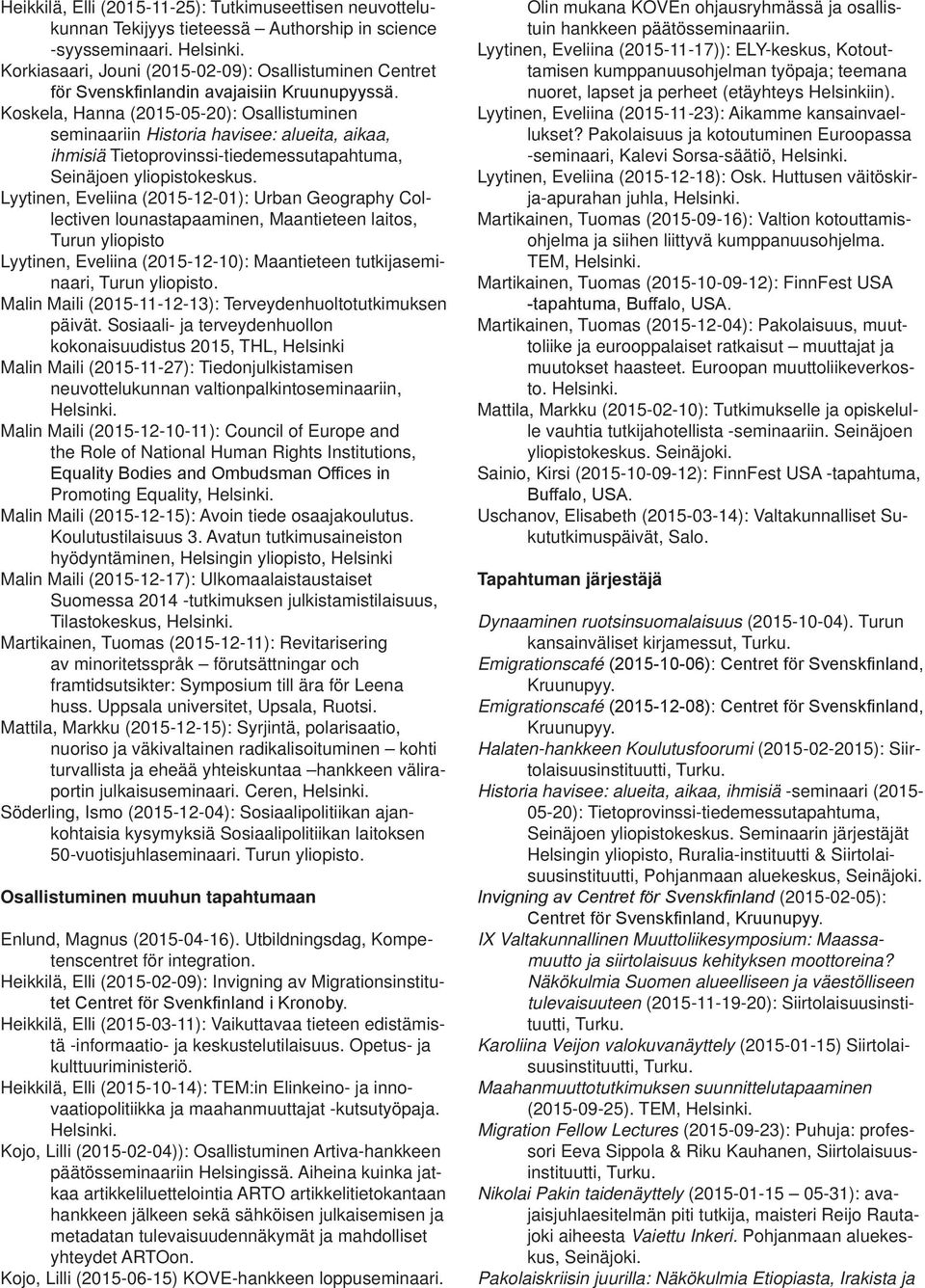 Koskela, Hanna (2015-05-20): Osallistuminen seminaariin Historia havisee: alueita, aikaa, ihmisiä Tietoprovinssi-tiedemessutapahtuma, Seinäjoen yliopistokeskus.