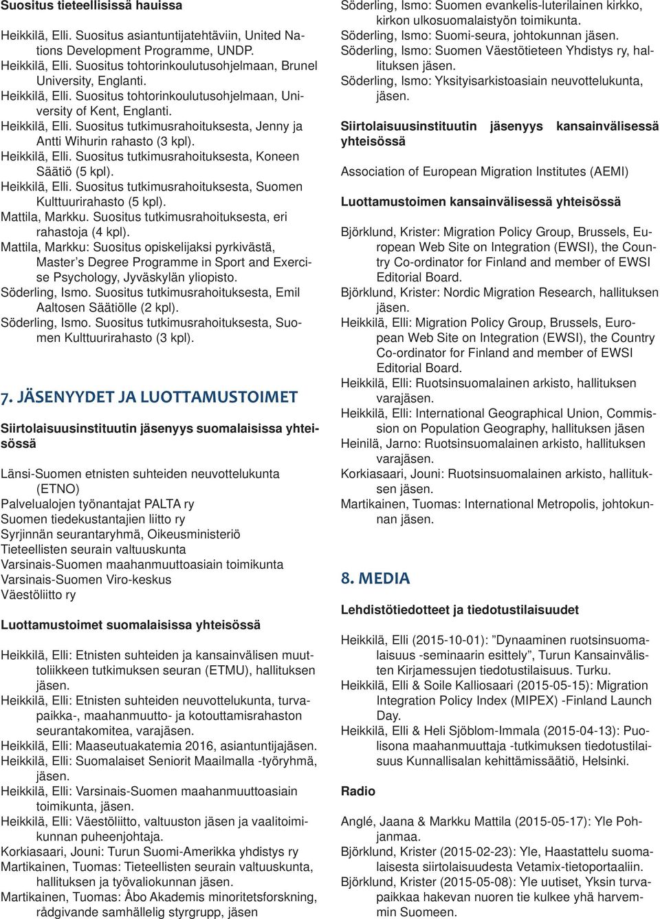 Heikkilä, Elli. Suositus tutkimusrahoituksesta, Suomen Kulttuurirahasto (5 kpl). Mattila, Markku. Suositus tutkimusrahoituksesta, eri rahastoja (4 kpl).