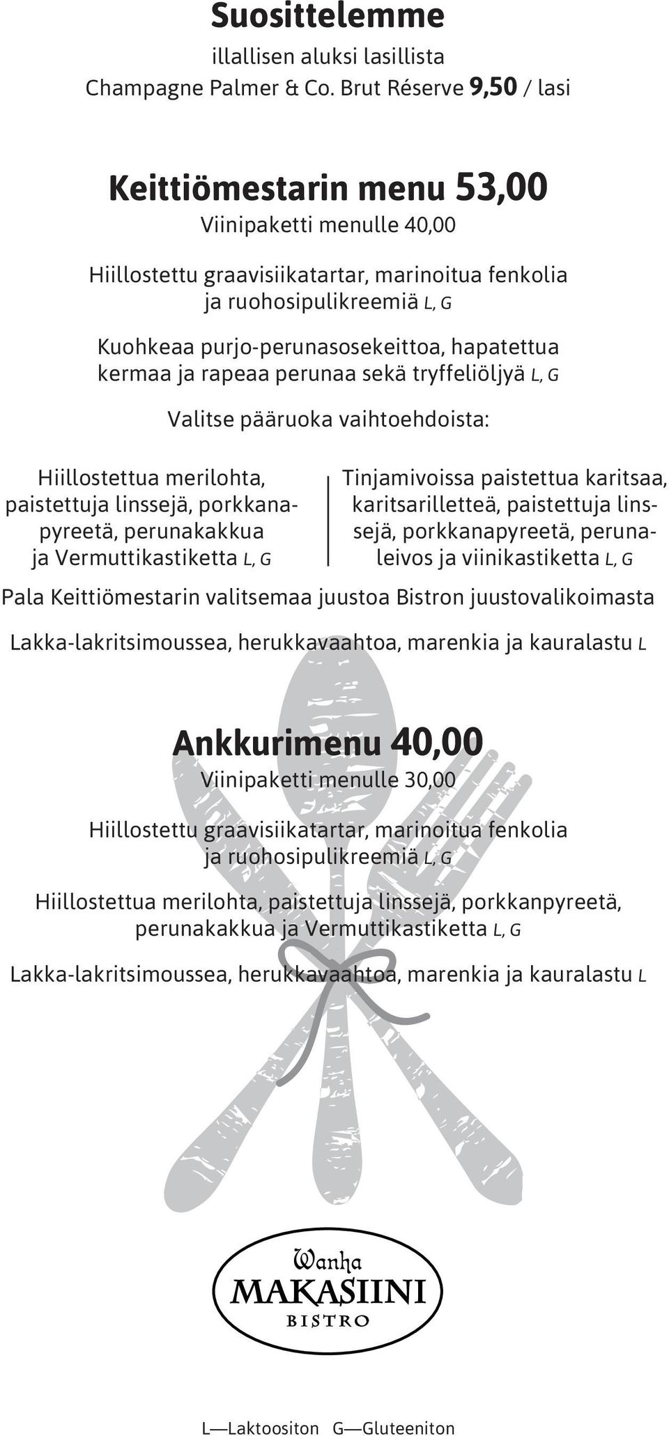 hapatettua kermaa ja rapeaa perunaa sekä tryffeliöljyä L, G Hiillostettua merilohta, paistettuja linssejä, porkkanapyreetä, perunakakkua ja Vermuttikastiketta L, G Valitse pääruoka vaihtoehdoista: