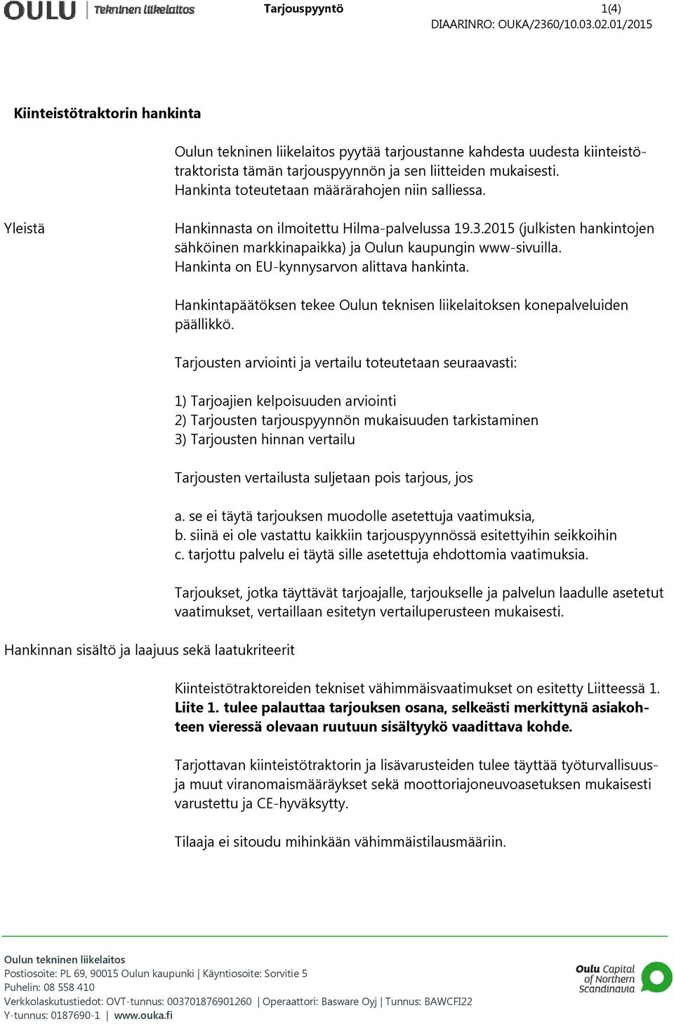 Hankinta on EU-kynnysarvon alittava hankinta. Hankinnan sisältö ja laajuus sekä laatukriteerit Hankintapäätöksen tekee Oulun teknisen liikelaitoksen konepalveluiden päällikkö.