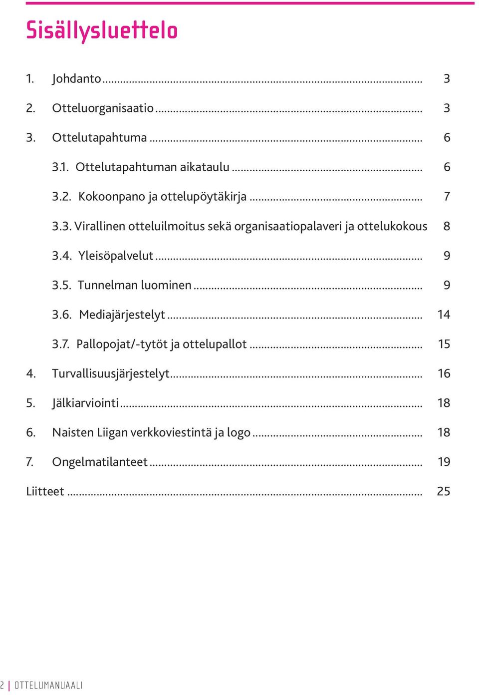 .. 9 3.6. Mediajärjestelyt... 14 3.7. Pallopojat/-tytöt ja ottelupallot... 15 4. Turvallisuusjärjestelyt... 16 5. Jälkiarviointi.