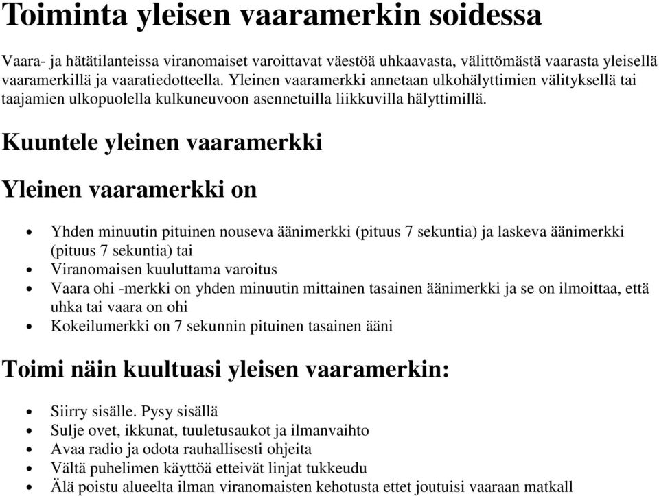 Kuuntele yleinen vaaramerkki Yleinen vaaramerkki on Yhden minuutin pituinen nouseva äänimerkki (pituus 7 sekuntia) ja laskeva äänimerkki (pituus 7 sekuntia) tai Viranomaisen kuuluttama varoitus Vaara