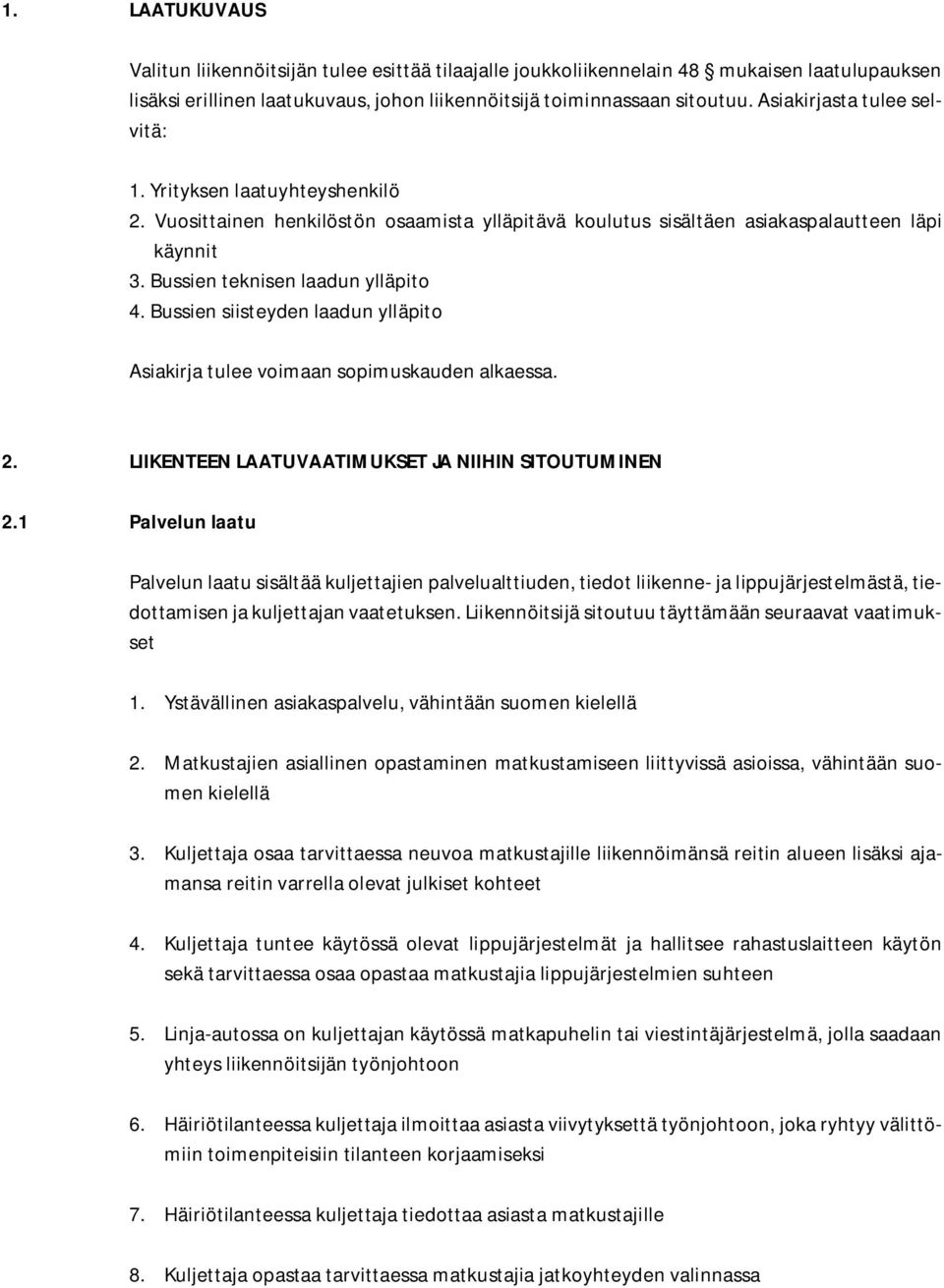 Bussien siisteyden laadun ylläpito Asiakirja tulee voimaan sopimuskauden alkaessa. 2. LIIKENTEEN LAATUVAATIMUKSET JA NIIHIN SITOUTUMINEN 2.