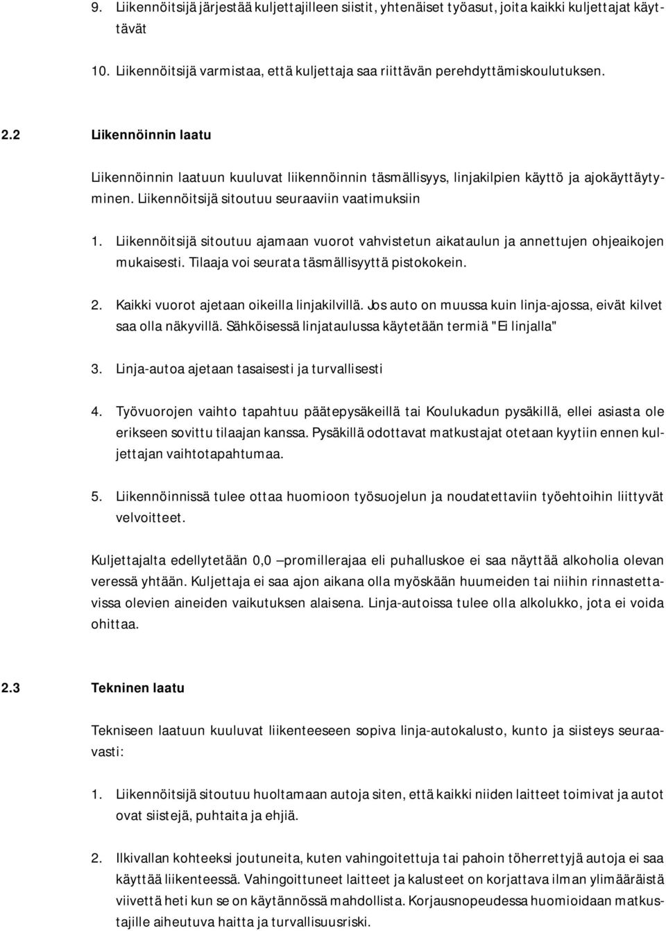 Liikennöitsijä sitoutuu ajamaan vuorot vahvistetun aikataulun ja annettujen ohjeaikojen mukaisesti. Tilaaja voi seurata täsmällisyyttä pistokokein. 2. Kaikki vuorot ajetaan oikeilla linjakilvillä.