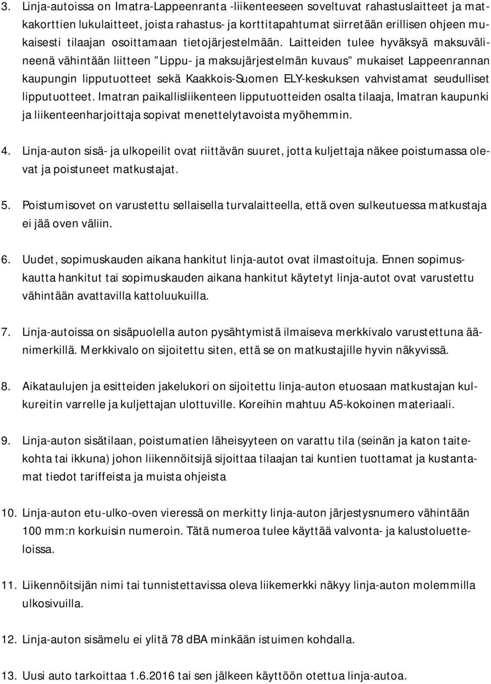 Laitteiden tulee hyväksyä maksuvälineenä vähintään liitteen Lippu- ja maksujärjestelmän kuvaus mukaiset Lappeenrannan kaupungin lipputuotteet sekä Kaakkois-Suomen ELY-keskuksen vahvistamat