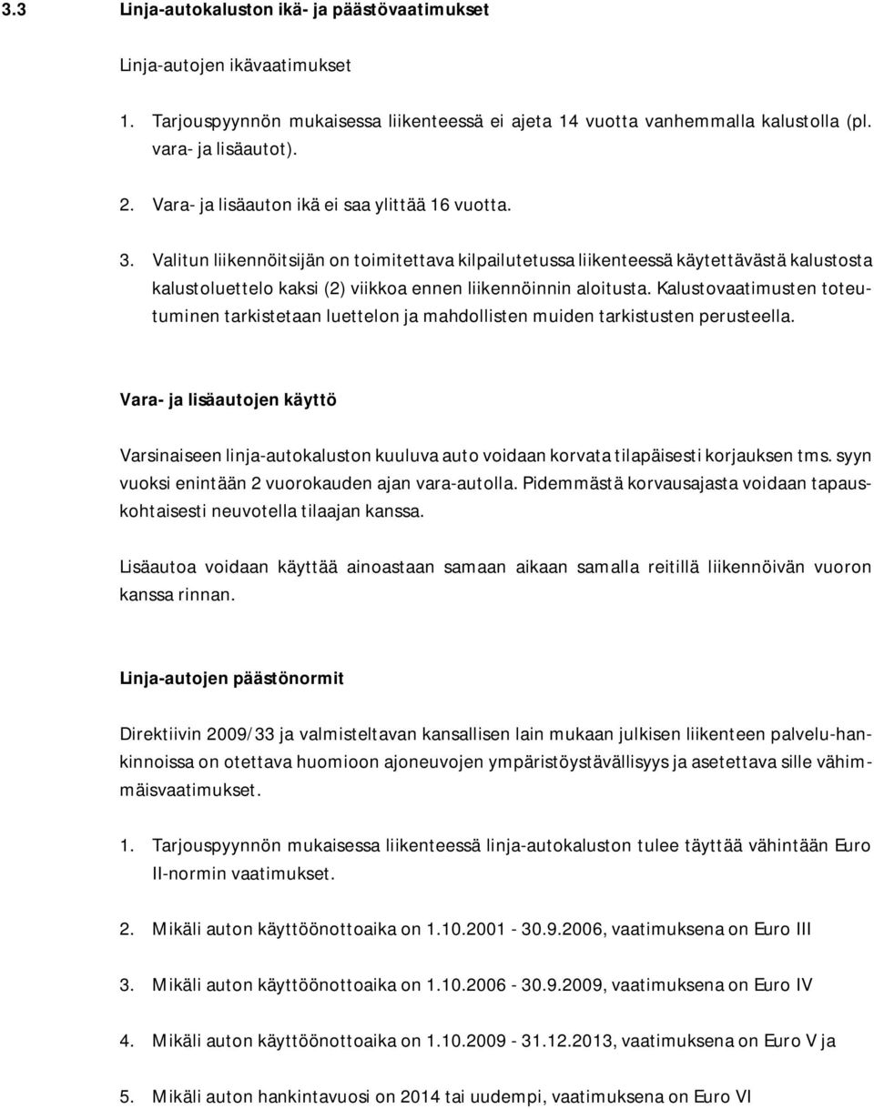 Valitun liikennöitsijän on toimitettava kilpailutetussa liikenteessä käytettävästä kalustosta kalustoluettelo kaksi (2) viikkoa ennen liikennöinnin aloitusta.