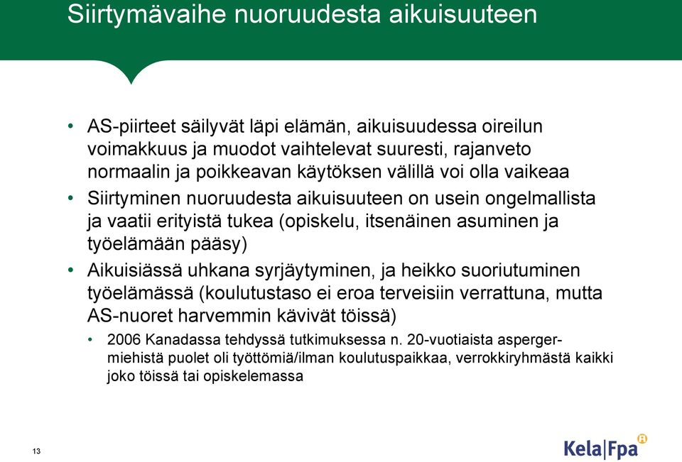 työelämään pääsy) Aikuisiässä uhkana syrjäytyminen, ja heikko suoriutuminen työelämässä (koulutustaso ei eroa terveisiin verrattuna, mutta AS-nuoret harvemmin kävivät