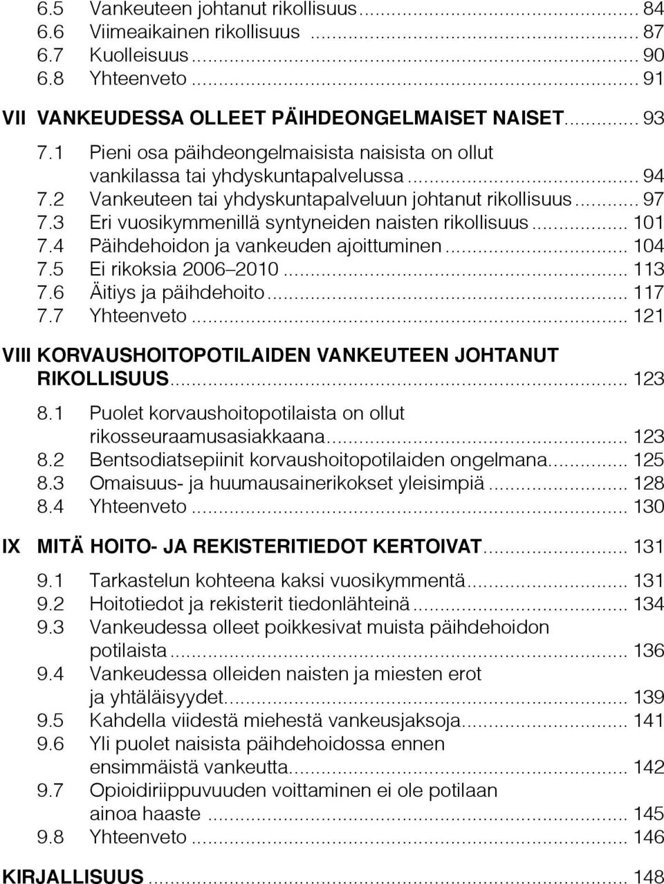 3 Eri vuosikymmenillä syntyneiden naisten rikollisuus... 101 7.4 Päihdehoidon ja vankeuden ajoittuminen... 104 7.5 Ei rikoksia 2006 2010... 113 7.6 Äitiys ja päihdehoito... 117 7.7 Yhteenveto.