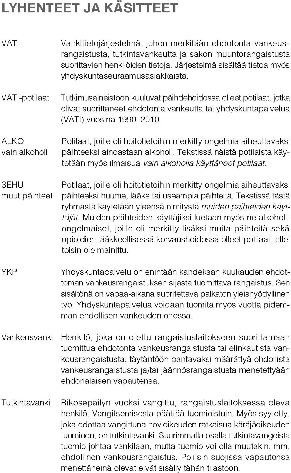 Tutkimusaineistoon kuuluvat päihdehoidossa olleet potilaat, jotka olivat suorittaneet ehdotonta vankeutta tai yhdyskuntapalvelua (VATI) vuosina 1990 2010.
