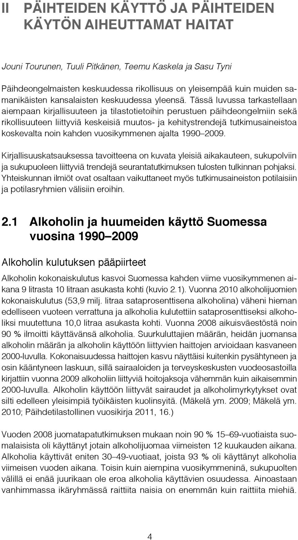Tässä luvussa tarkastellaan aiempaan kirjallisuuteen ja tilastotietoihin perustuen päihdeongelmiin sekä rikollisuuteen liittyviä keskeisiä muutos- ja kehitystrendejä tutkimusaineistoa koskevalta noin