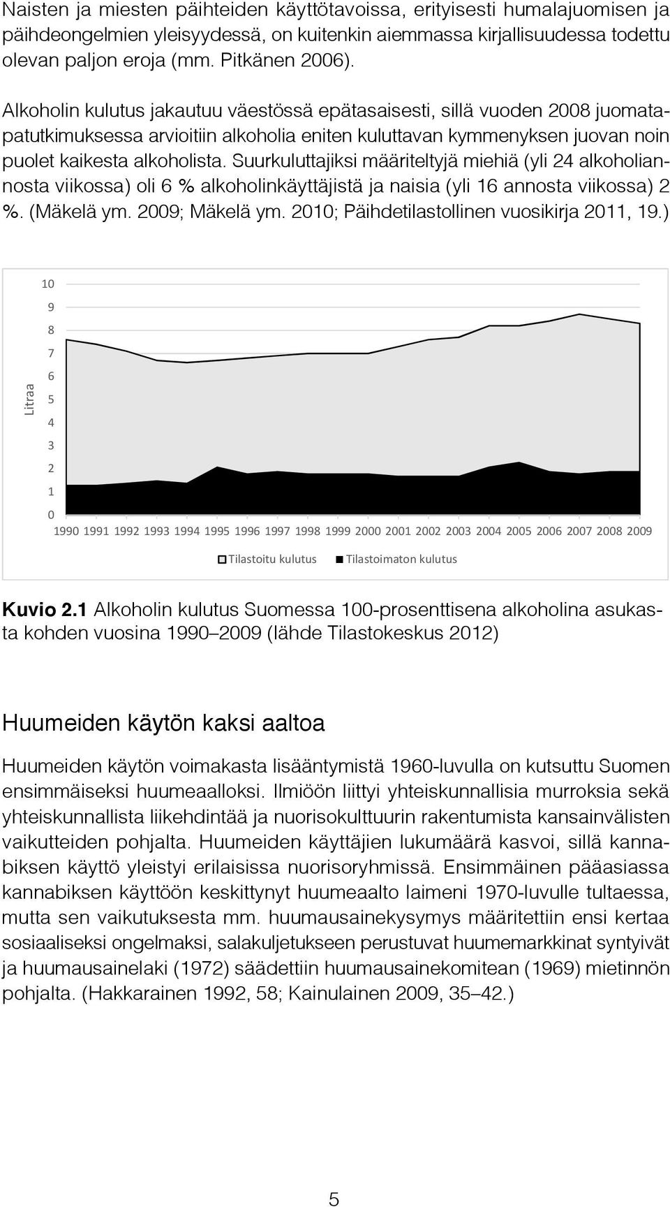 Suurkuluttajiksi määriteltyjä miehiä (yli 24 alkoholiannosta viikossa) oli 6 % alkoholinkäyttäjistä ja naisia (yli 16 annosta viikossa) 2 %. (Mäkelä ym. 2009; Mäkelä ym.