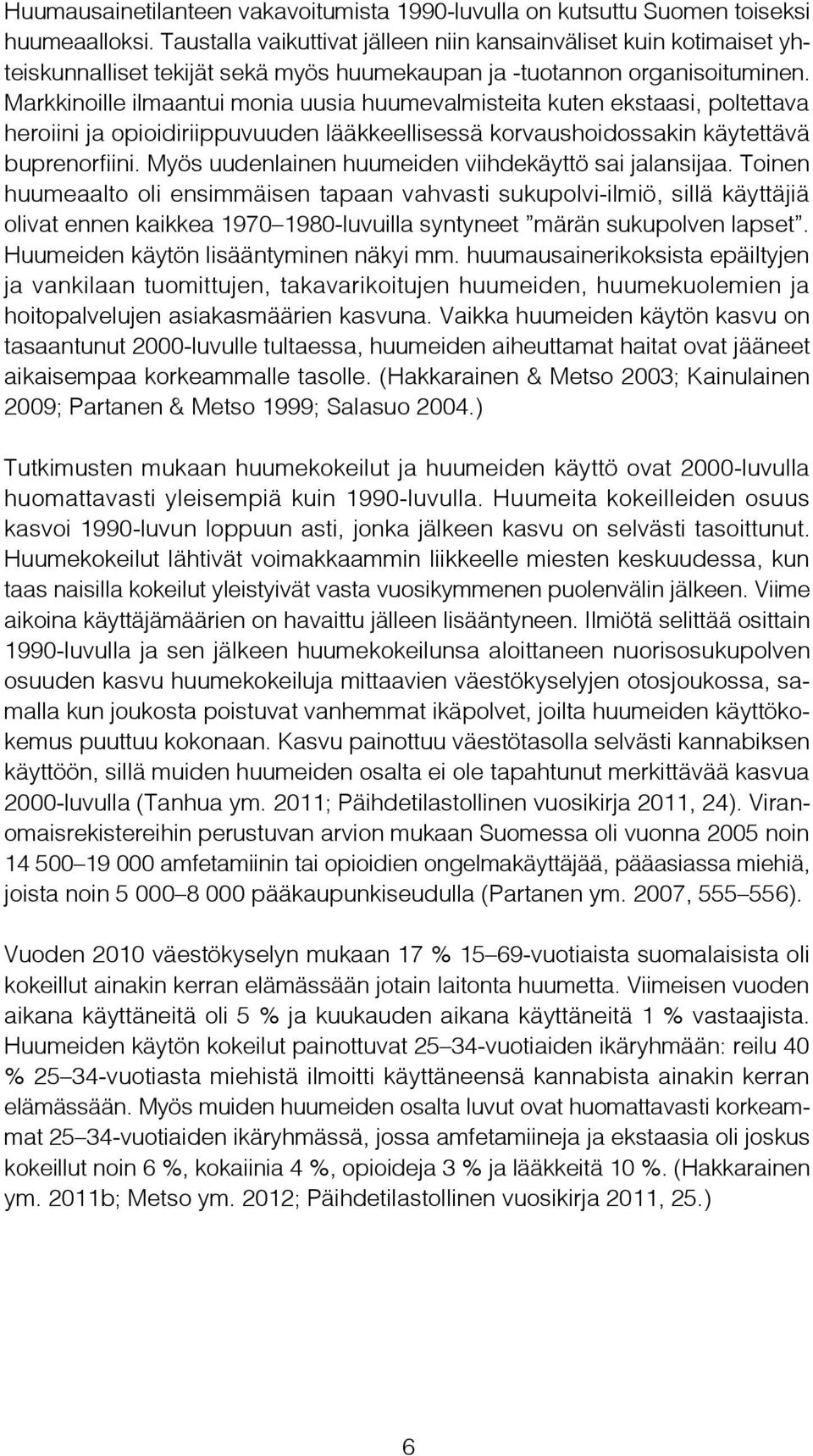 Markkinoille ilmaantui monia uusia huumevalmisteita kuten ekstaasi, poltettava heroiini ja opioidiriippuvuuden lääkkeellisessä korvaushoidossakin käytettävä buprenorfiini.