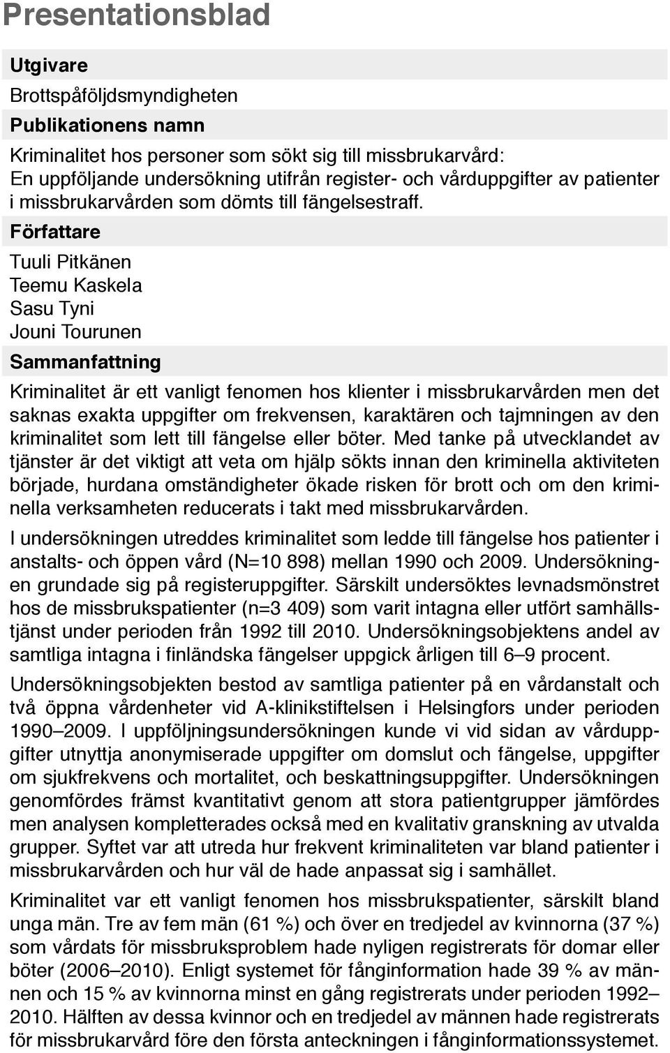 Författare Tuuli Pitkänen Teemu Kaskela Sasu Tyni Jouni Tourunen Sammanfattning Kriminalitet är ett vanligt fenomen hos klienter i missbrukarvården men det saknas exakta uppgifter om frekvensen,