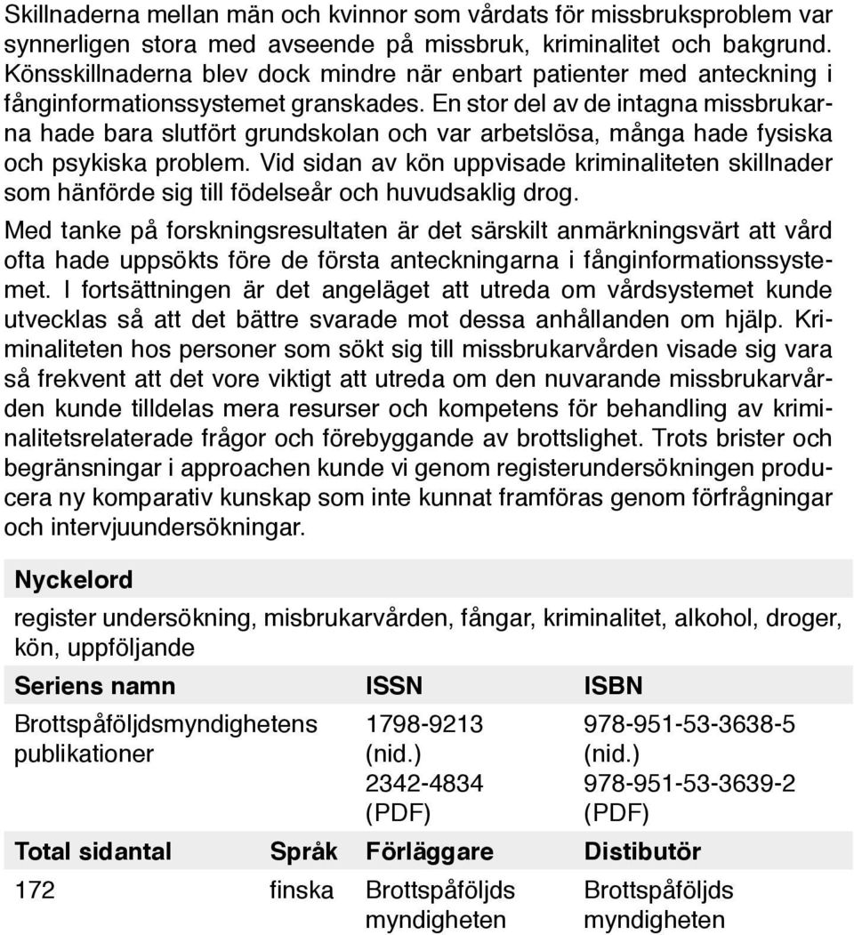 En stor del av de intagna missbrukarna hade bara slutfört grundskolan och var arbetslösa, många hade fysiska och psykiska problem.