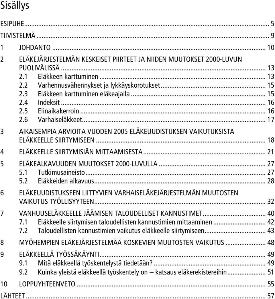 .. 17 3 AIKAISEMPIA ARVIOITA VUODEN 2005 ELÄKEUUDISTUKSEN VAIKUTUKSISTA ELÄKKEELLE SIIRTYMISEEN... 18 4 ELÄKKEELLE SIIRTYMISIÄN MITTAAMISESTA... 21 5 ELÄKEALKAVUUDEN MUUTOKSET 2000-LUVULLA... 27 5.