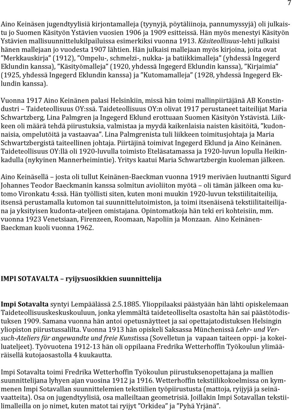 hänjulkaisimallejaanmyöskirjoina,joitaovat Merkkauskirja (1912), Ompelu,schmelzi,nukka jabatiikkimalleja (yhdessäingegerd Eklundinkanssa), Käsityömalleja (1920,yhdessäIngegerdEklundinkanssa),