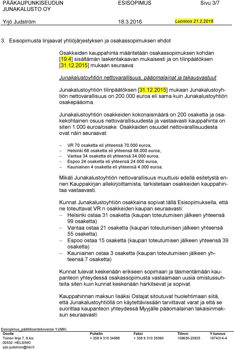 000 euroa eli sama kuin Junakalustoyhtiön osakepääoma. Junakalustoyhtiön osakkeiden kokonaismäärä on 200 osaketta ja osakekohtainen osuus nettovarallisuudesta ja vastaavasti kauppahinta on siten 1.