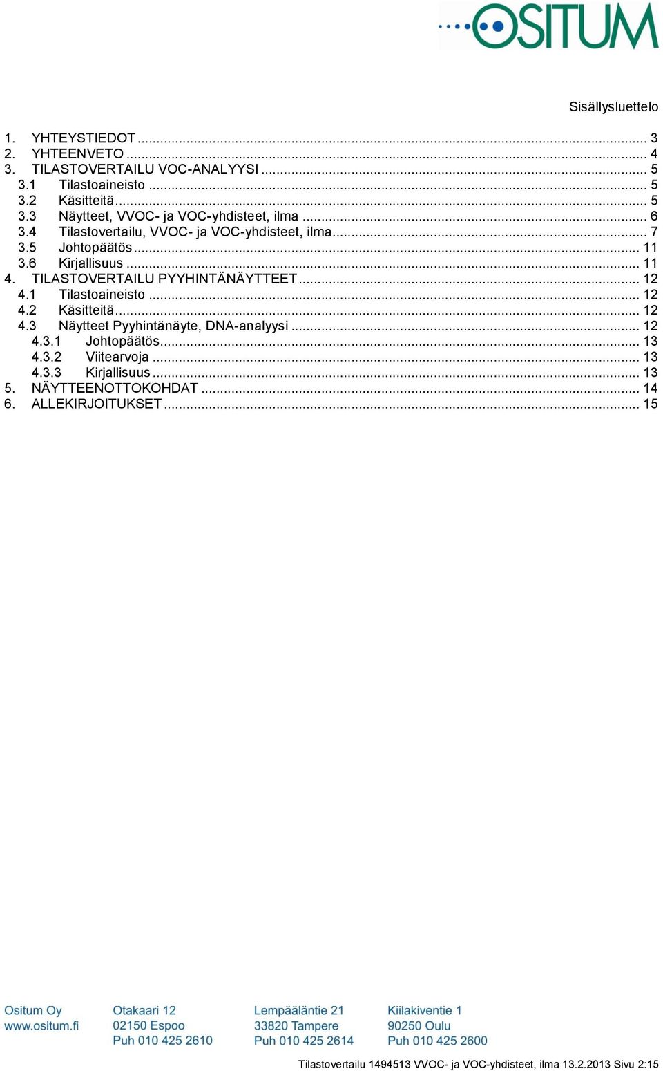 1 Tilastoaineisto... 12 4.2 Käsitteitä... 12 4.3 Näytteet Pyyhintänäyte, DNA-analyysi... 12 4.3.1 Johtopäätös... 13 4.3.2 Viitearvoja... 13 4.3.3 Kirjallisuus.