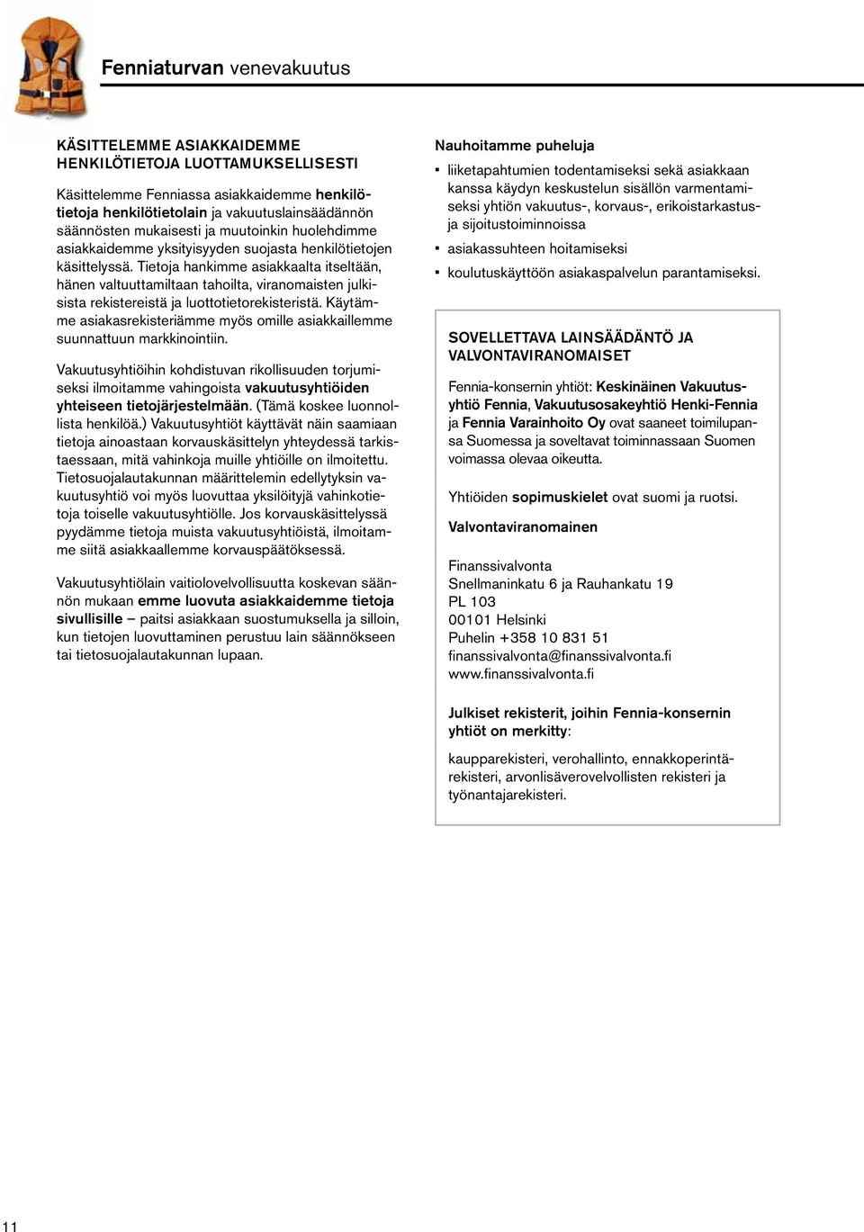 Tietoja hankimme asiakkaalta itseltään, hänen valtuuttamiltaan tahoilta, viranomaisten julkisista rekistereistä ja luottotietorekisteristä.