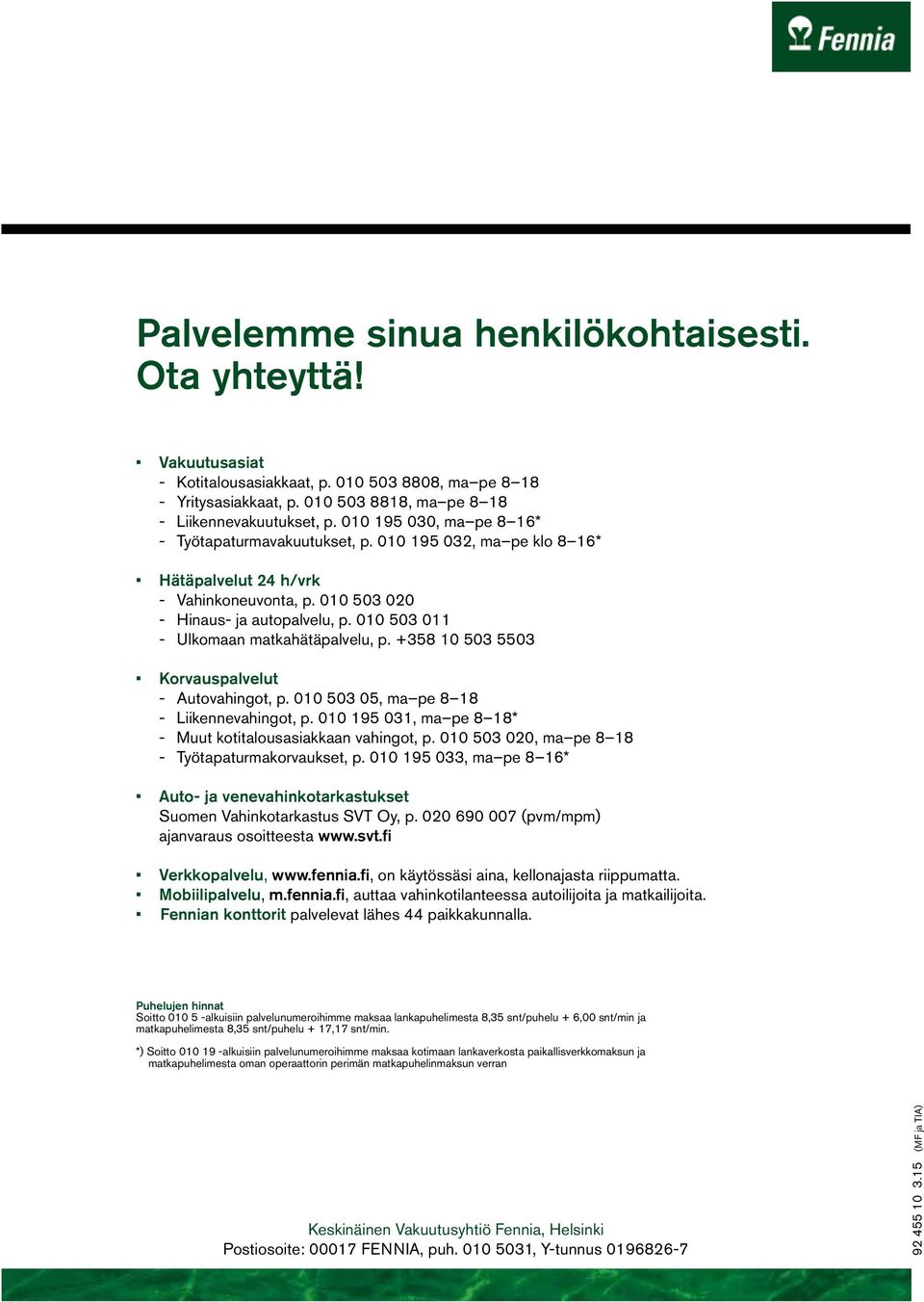 010 503 011 - Ulkomaan matkahätäpalvelu, p. +358 10 503 5503 Korvauspalvelut - Autovahingot, p. 010 503 05, ma pe 8 18 - Liikennevahingot, p.