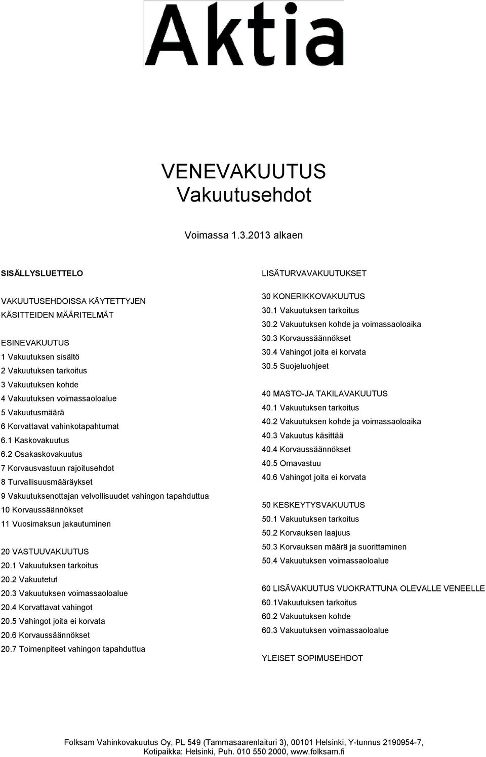 Vakuutusmäärä 6 Korvattavat vahinkotapahtumat 6.1 Kaskovakuutus 6.