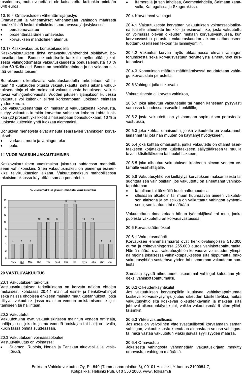 korvauksen mahdollinen alennus 10.17 Kaskovakuutus bonusoikeudella Kaskovakuutuksen tietyt omavastuuvaihtoehdot sisältävät bonusoikeuden.