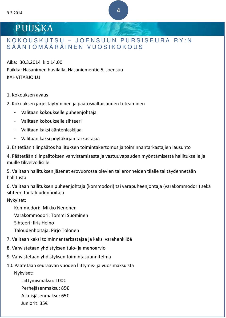 Kokouksen järjestäytyminen ja päätösvaltaisuuden toteaminen - Valitaan kokoukselle puheenjohtaja - Valitaan kokoukselle sihteeri - Valitaan kaksi ääntenlaskijaa - Valitaan kaksi pöytäkirjan