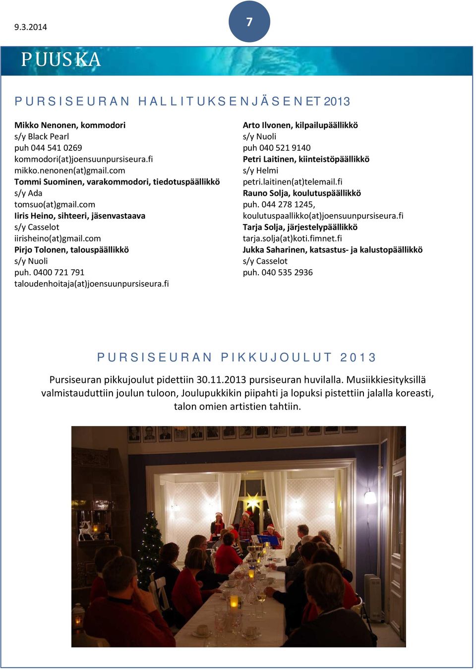 0400 721 791 taloudenhoitaja(at)joensuunpursiseura.fi Arto Ilvonen, kilpailupäällikkö s/y Nuoli puh 040 521 9140 Petri Laitinen, kiinteistöpäällikkö s/y Helmi petri.laitinen(at)telemail.
