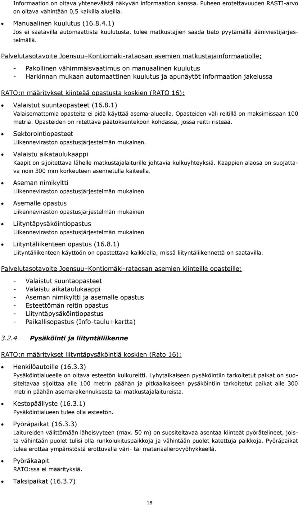 Palvelutasotavoite Joensuu Kontiomäki-rataosan asemien matkustajainformaatiolle; - Pakollinen vähimmäisvaatimus on manuaalinen kuulutus - Harkinnan mukaan automaattinen kuulutus ja apunäytöt