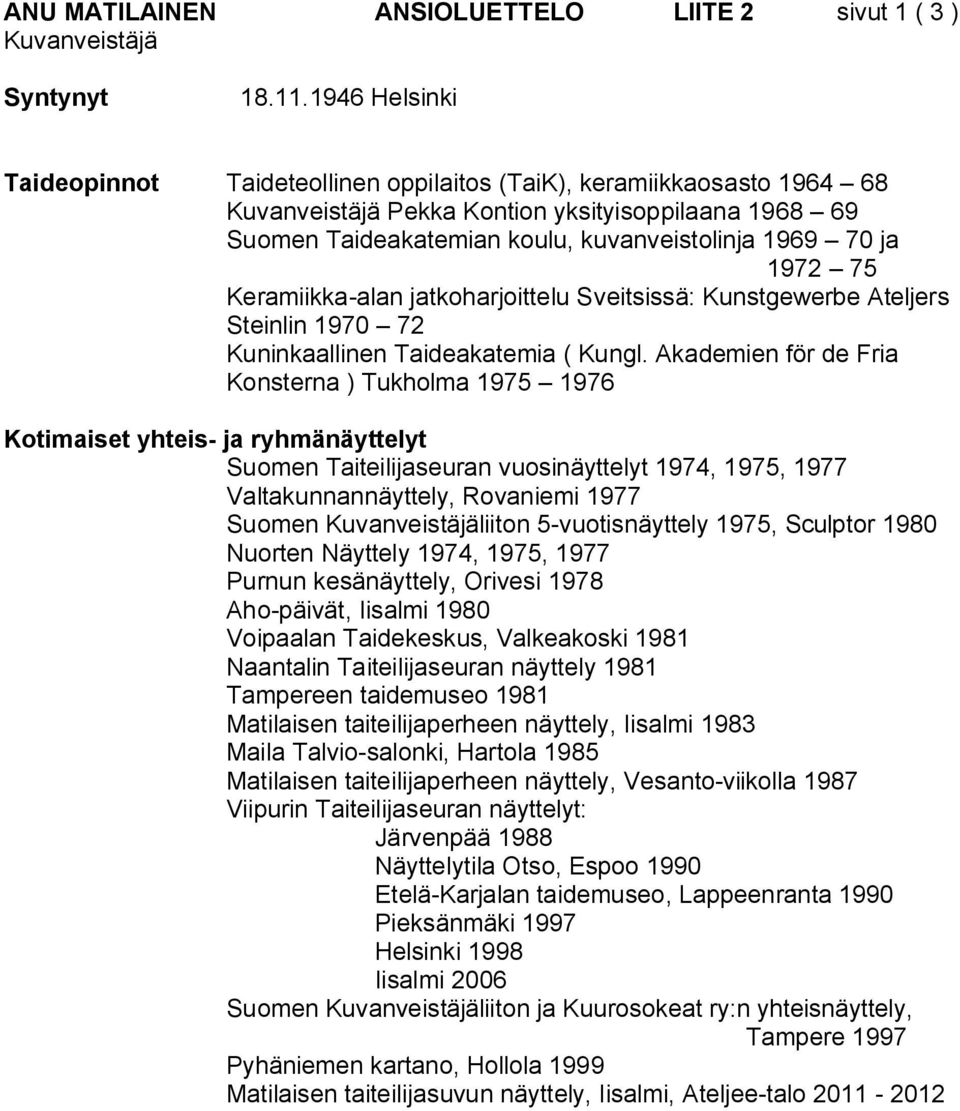 1972 75 Keramiikka-alan jatkoharjoittelu Sveitsissä: Kunstgewerbe Ateljers Steinlin 1970 72 Kuninkaallinen Taideakatemia ( Kungl.