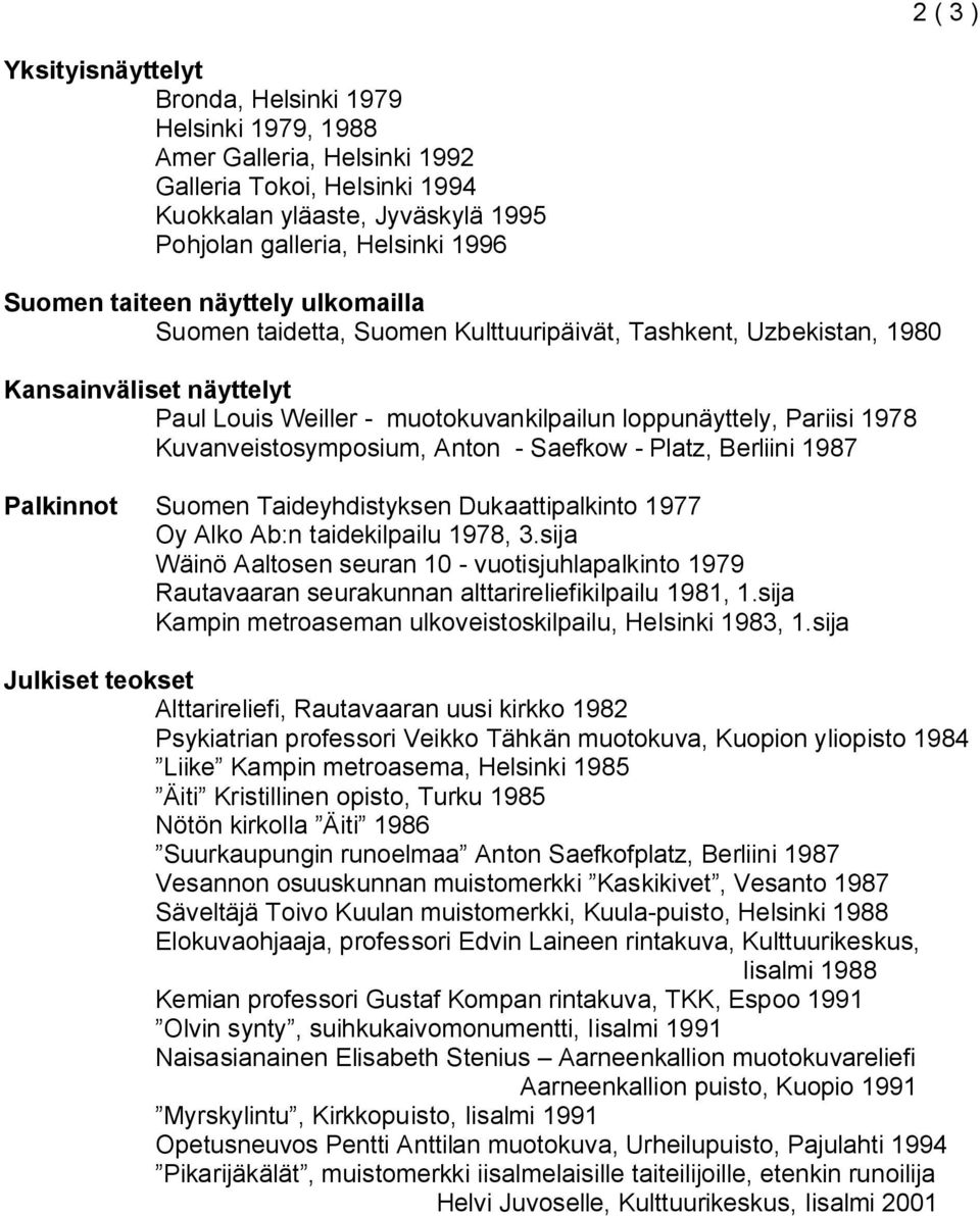 Kuvanveistosymposium, Anton - Saefkow - Platz, Berliini 1987 Palkinnot Suomen Taideyhdistyksen Dukaattipalkinto 1977 Oy Alko Ab:n taidekilpailu 1978, 3.