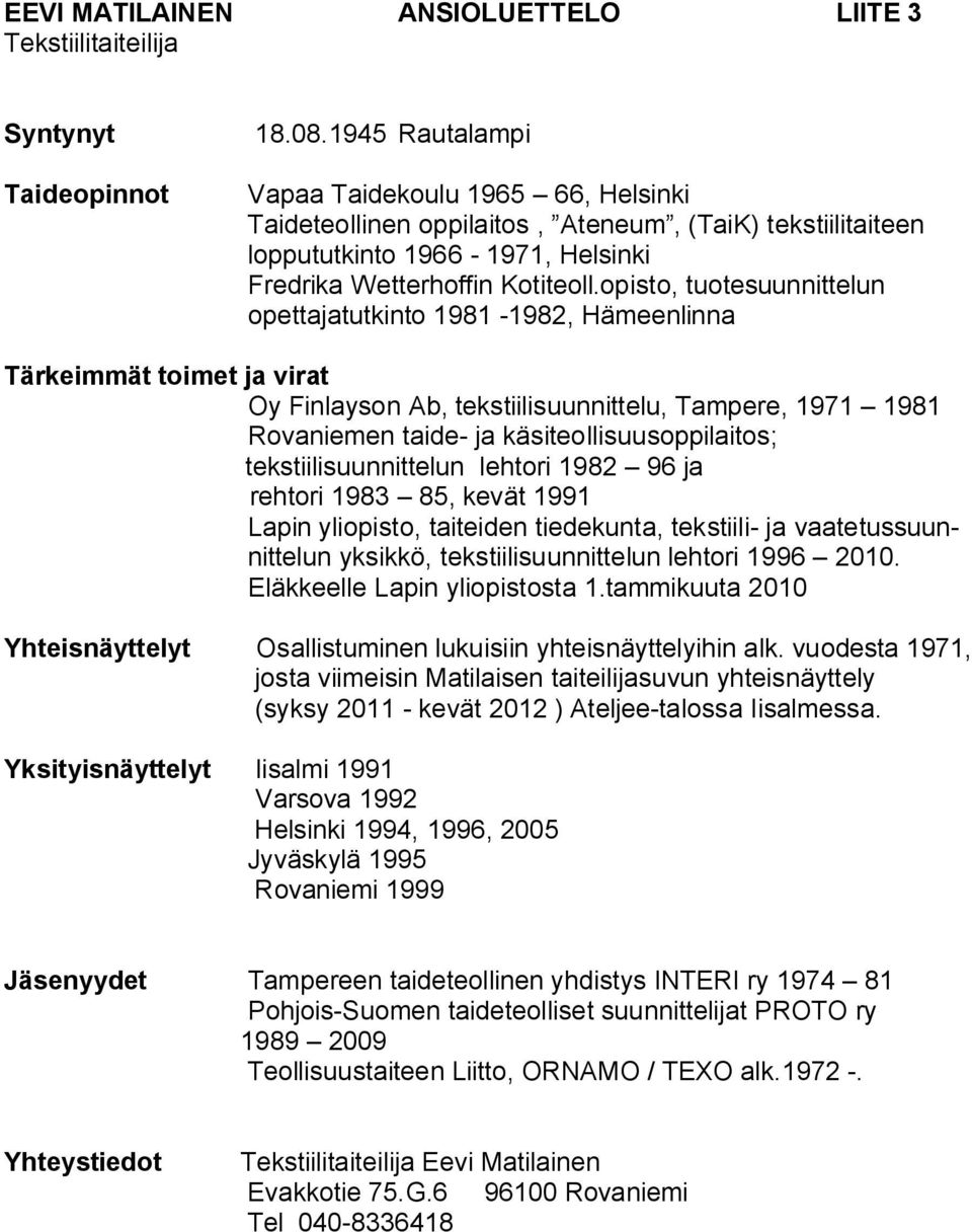 opisto, tuotesuunnittelun opettajatutkinto 1981-1982, Hämeenlinna Tärkeimmät toimet ja virat Oy Finlayson Ab, tekstiilisuunnittelu, Tampere, 1971 1981 Rovaniemen taide- ja käsiteollisuusoppilaitos;