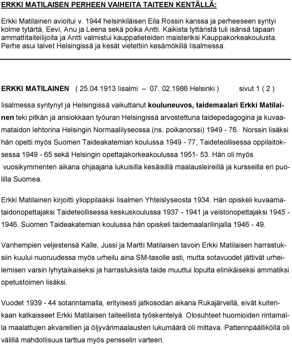 Perhe asui talvet Helsingissä ja kesät vietettiin kesämökillä Iisalmessa. ERKKI MATILAINEN ( 25.04.1913 Iisalmi 07. 02.