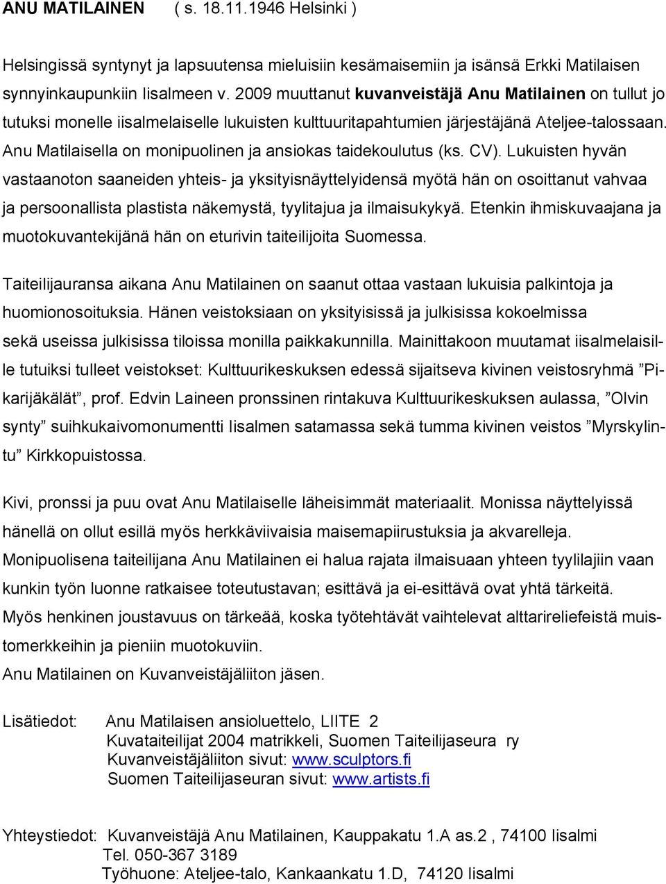 Anu Matilaisella on monipuolinen ja ansiokas taidekoulutus (ks. CV).