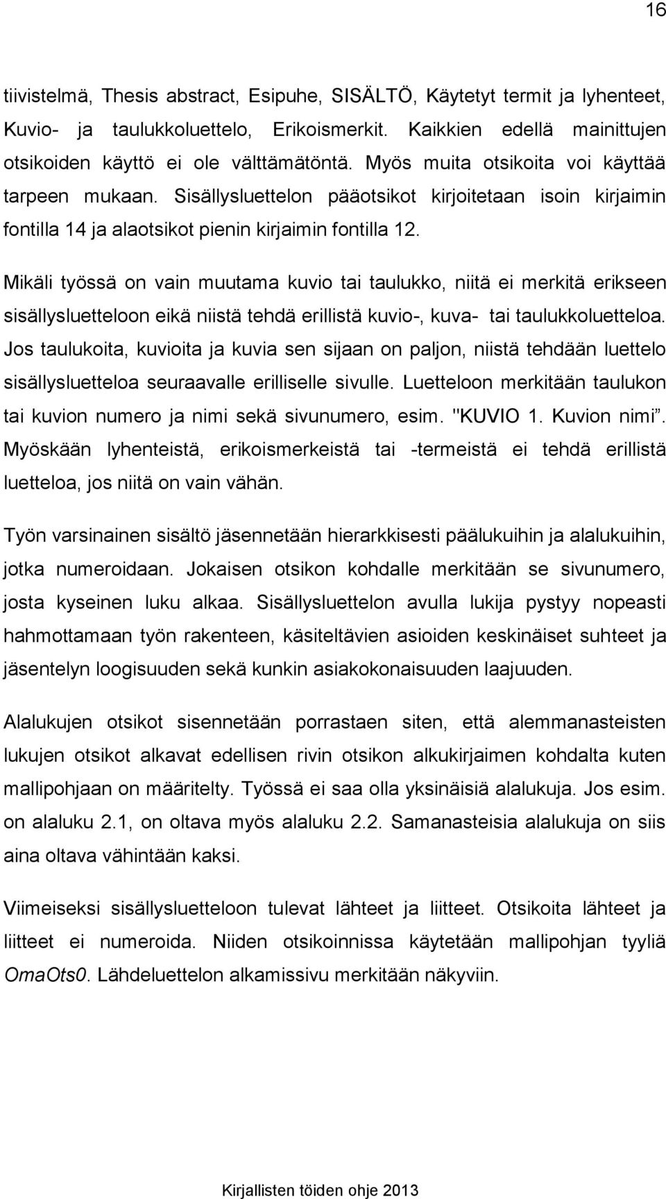 Mikäli työssä on vain muutama kuvio tai taulukko, niitä ei merkitä erikseen sisällysluetteloon eikä niistä tehdä erillistä kuvio-, kuva- tai taulukkoluetteloa.