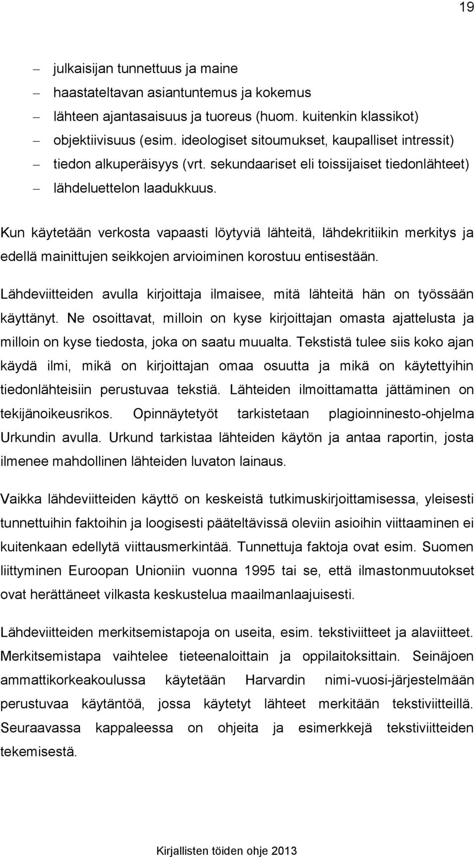 Kun käytetään verkosta vapaasti löytyviä lähteitä, lähdekritiikin merkitys ja edellä mainittujen seikkojen arvioiminen korostuu entisestään.