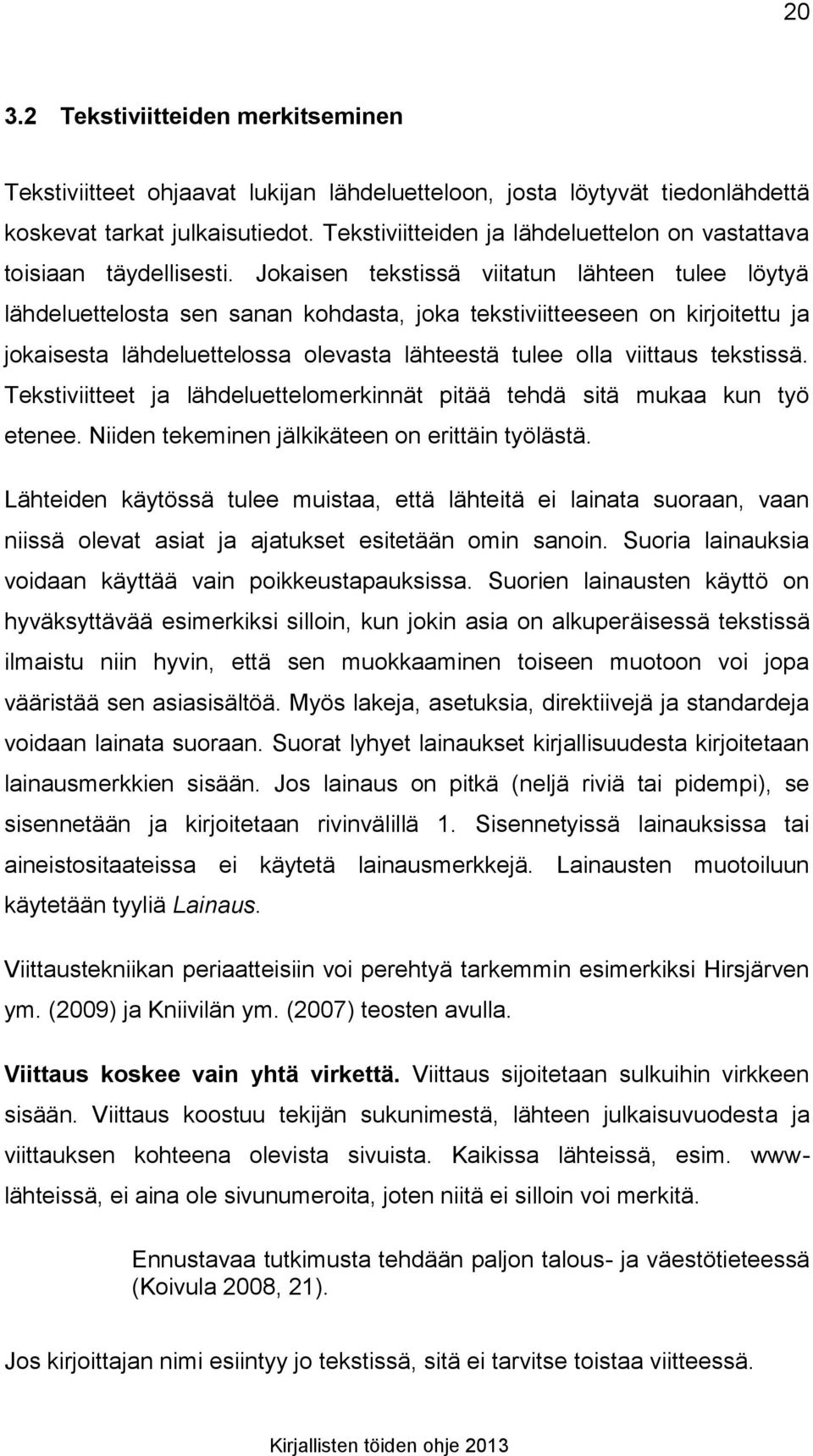 Jokaisen tekstissä viitatun lähteen tulee löytyä lähdeluettelosta sen sanan kohdasta, joka tekstiviitteeseen on kirjoitettu ja jokaisesta lähdeluettelossa olevasta lähteestä tulee olla viittaus