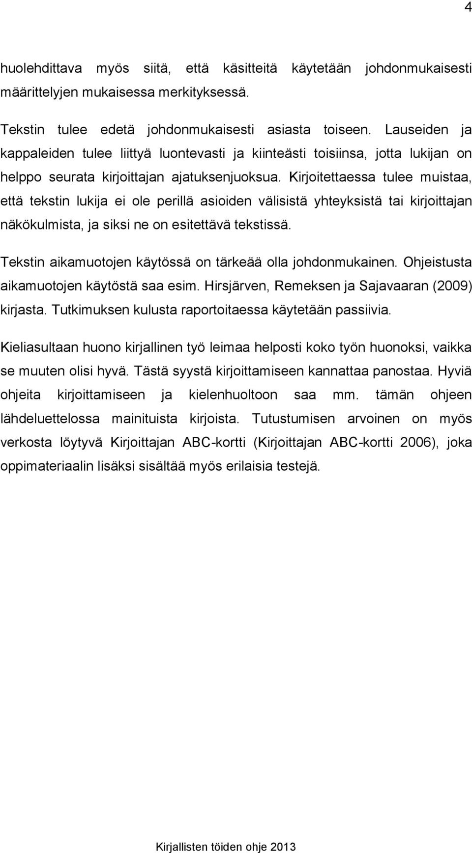 Kirjoitettaessa tulee muistaa, että tekstin lukija ei ole perillä asioiden välisistä yhteyksistä tai kirjoittajan näkökulmista, ja siksi ne on esitettävä tekstissä.