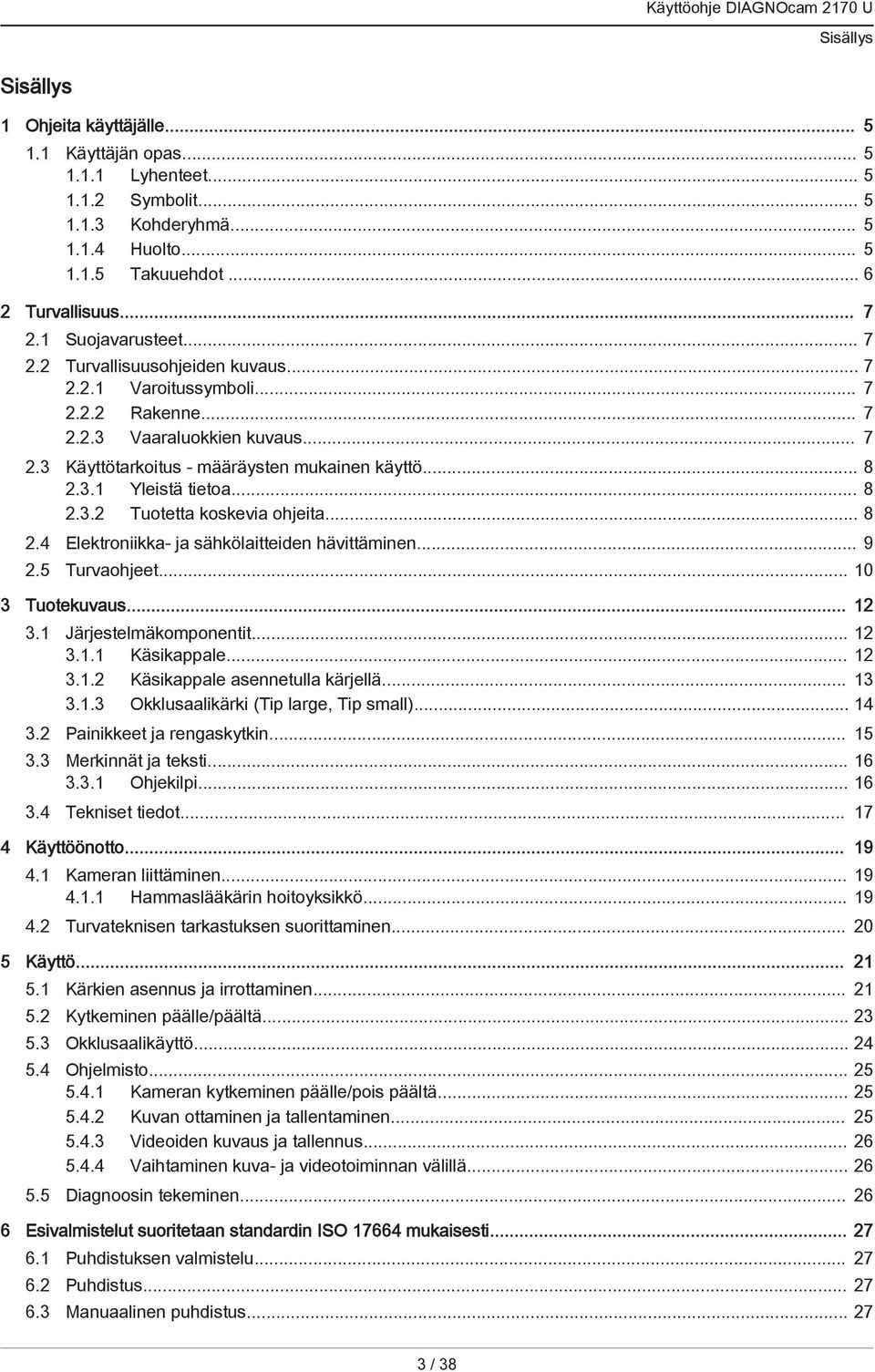 .. 8 2.3.2 Tuotetta koskevia ohjeita... 8 2.4 Elektroniikka- ja sähkölaitteiden hävittäminen... 9 2.5 Turvaohjeet... 10 3 Tuotekuvaus... 12 3.1 Järjestelmäkomponentit... 12 3.1.1 Käsikappale... 12 3.1.2 Käsikappale asennetulla kärjellä.