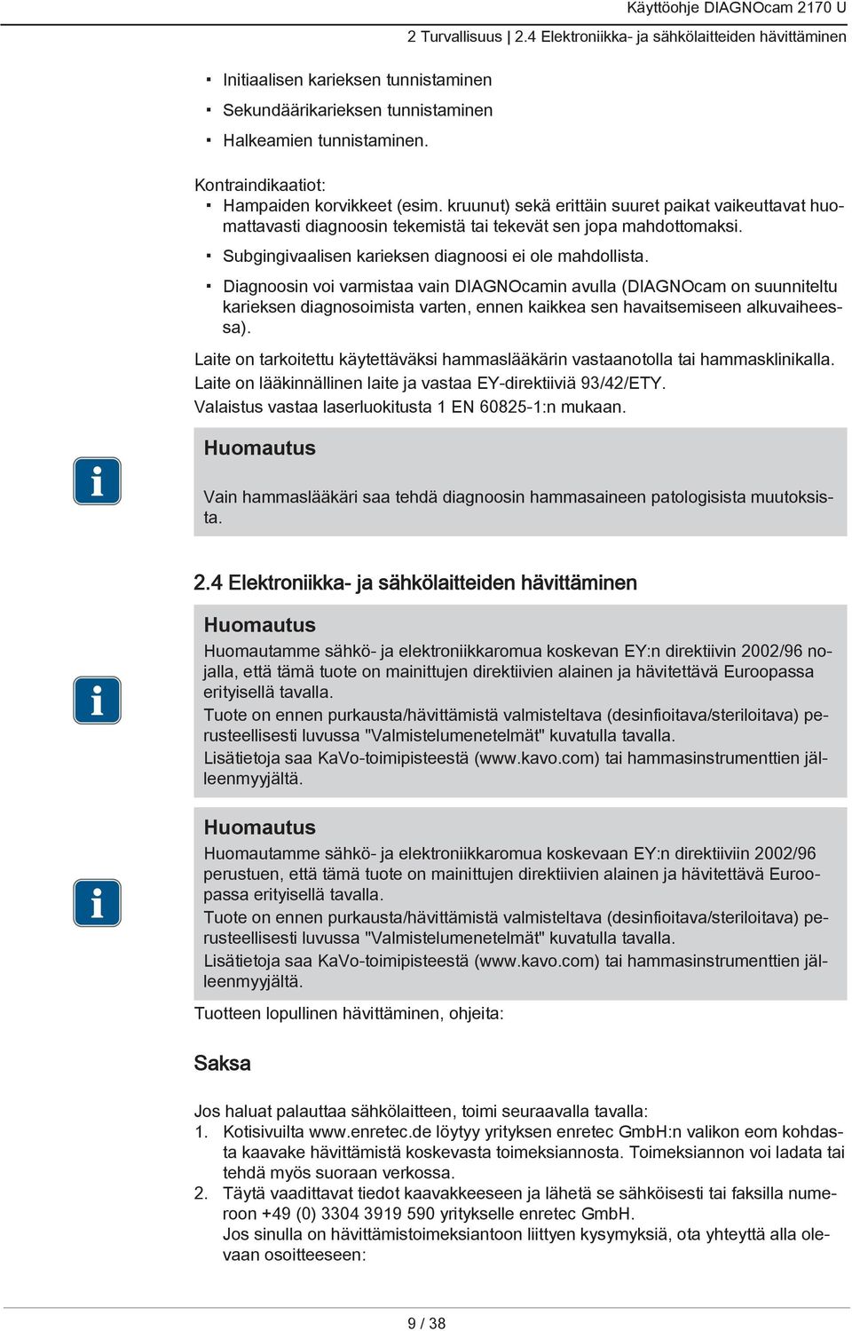 kruunut) sekä erittäin suuret paikat vaikeuttavat huomattavasti diagnoosin tekemistä tai tekevät sen jopa mahdottomaksi. Subgingivaalisen karieksen diagnoosi ei ole mahdollista.