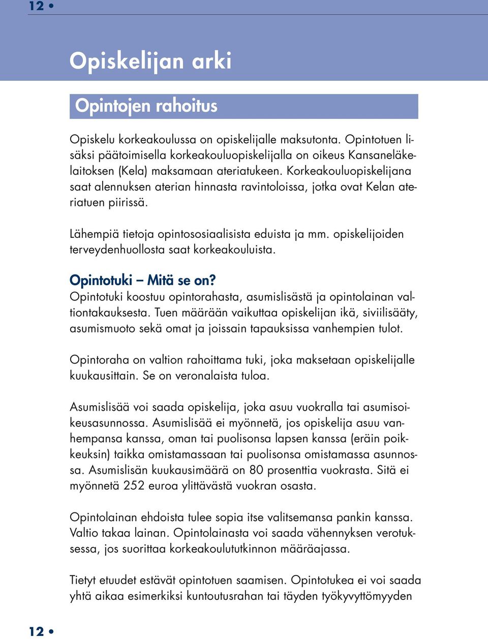 Korkeakouluopiskelijana saat alennuksen aterian hinnasta ravintoloissa, jotka ovat Kelan ateriatuen piirissä. Lähempiä tietoja opintososiaalisista eduista ja mm.