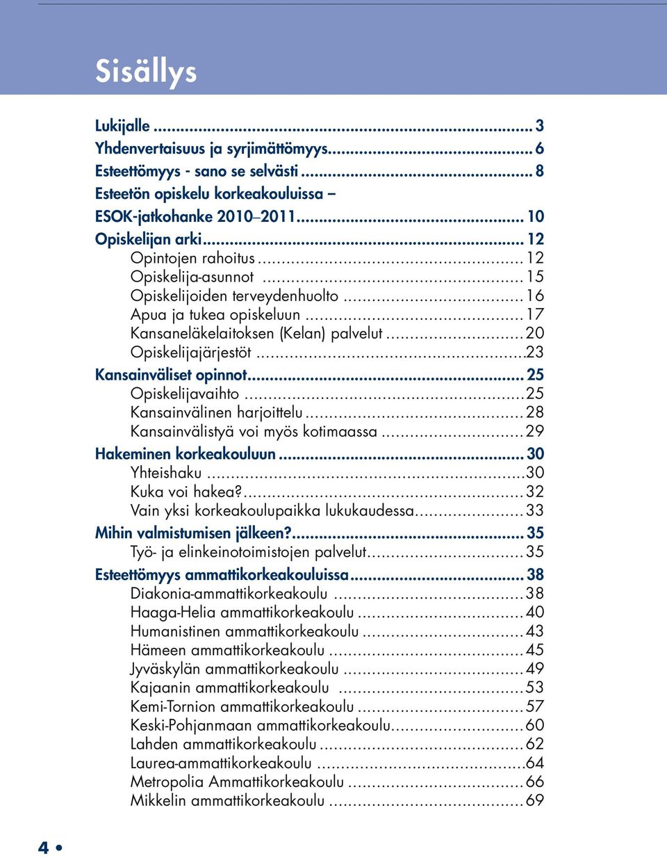 ..23 Kansainväliset opinnot... 25 Opiskelijavaihto...25 Kansainvälinen harjoittelu...28 Kansainvälistyä voi myös kotimaassa...29 Hakeminen korkeakouluun... 30 Yhteishaku...30 Kuka voi hakea?