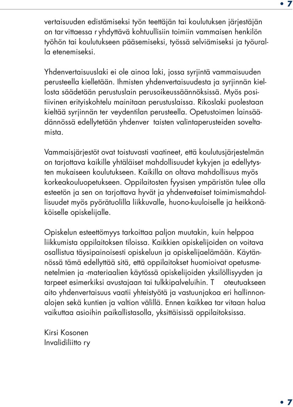 Ihmisten yhdenvertaisuudesta ja syrjinnän kiellosta säädetään perustuslain perusoikeussäännöksissä. Myös positiivinen erityiskohtelu mainitaan perustuslaissa.