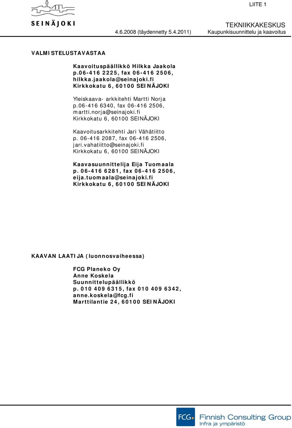 fi Kirkkokatu 6, 60100 SEINÄJOKI Kaavoitusarkkitehti Jari Vähätiitto p. 06-416 2087, fax 06-416 2506, jari.vahatiitto@seinajoki.