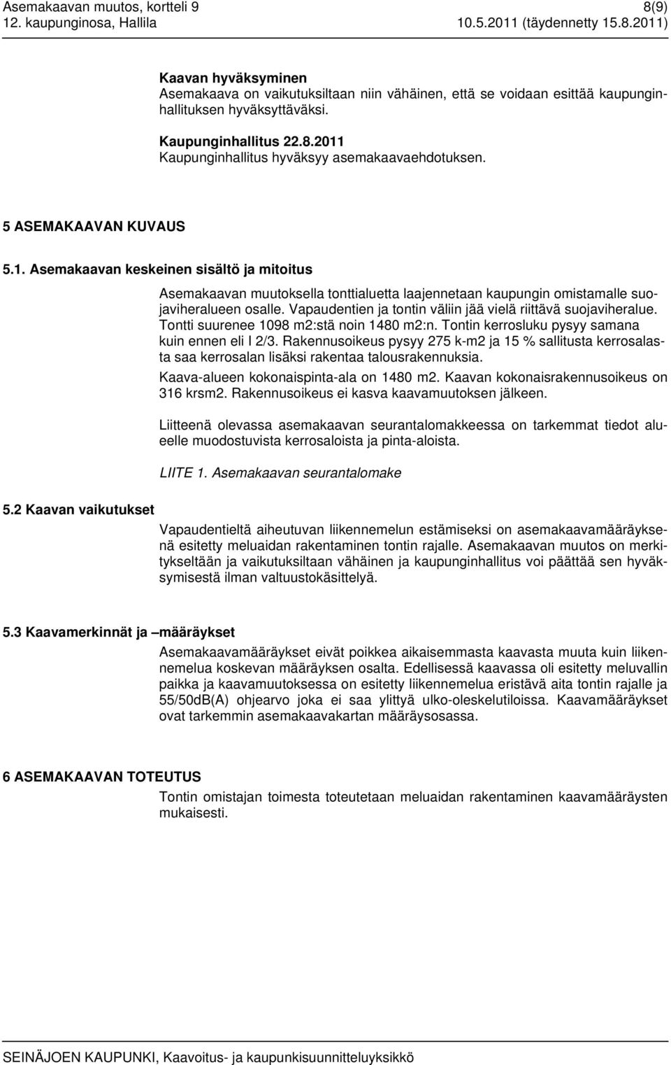 Vapaudentien ja tontin väliin jää vielä riittävä suojaviheralue. Tontti suurenee 1098 m2:stä noin 1480 m2:n. Tontin kerrosluku pysyy samana kuin ennen eli I 2/3.