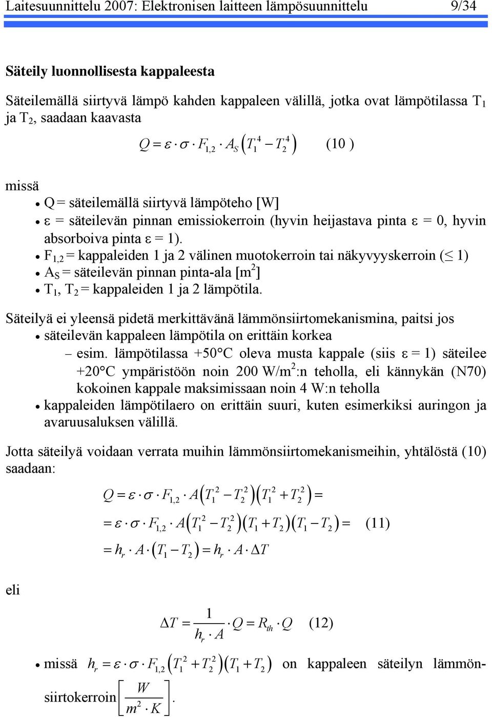 F 1,2 = kappaleiden 1 ja 2 välinen muotokerroin tai näkyvyyskerroin ( 1) A S = säteilevän pinnan pinta-ala [m 2 ] T 1, T 2 = kappaleiden 1 ja 2 lämpötila.