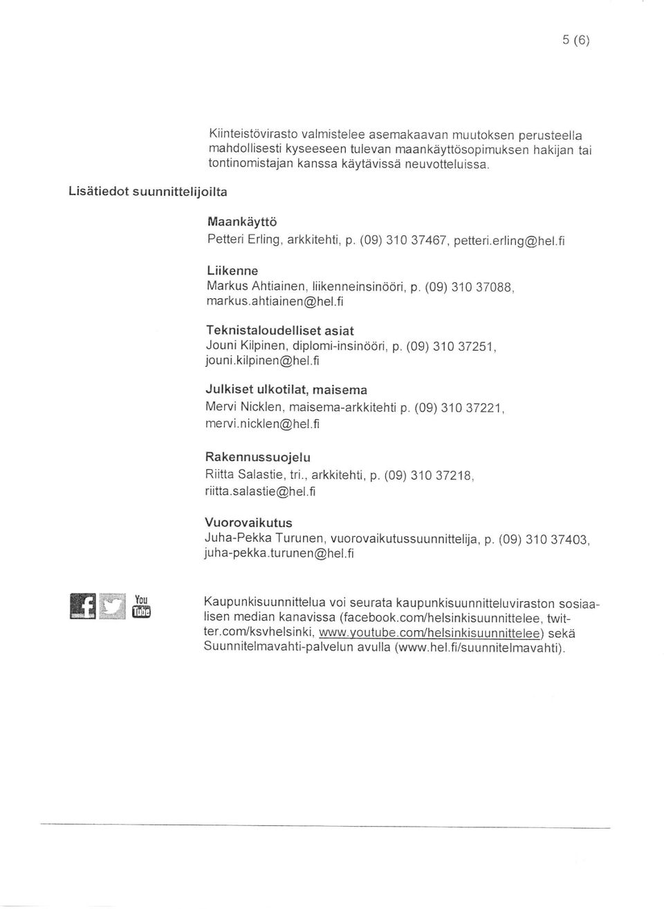fi Teknistaloudelliset asiat Jouni Kilpinen, diplomi-insinööri, p. (09) 310 37251, jou ni. kilpinen @hel.fi Julkiset ulkotilat, maisema Mervi Nicklen, maisema-arkkitehti p. (09) 31O 37221, mervi.